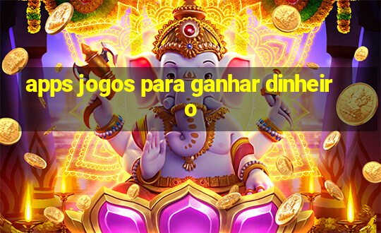 apps jogos para ganhar dinheiro