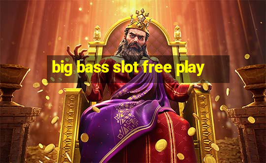 big bass slot free play