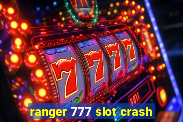 ranger 777 slot crash