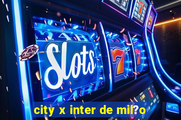 city x inter de mil?o