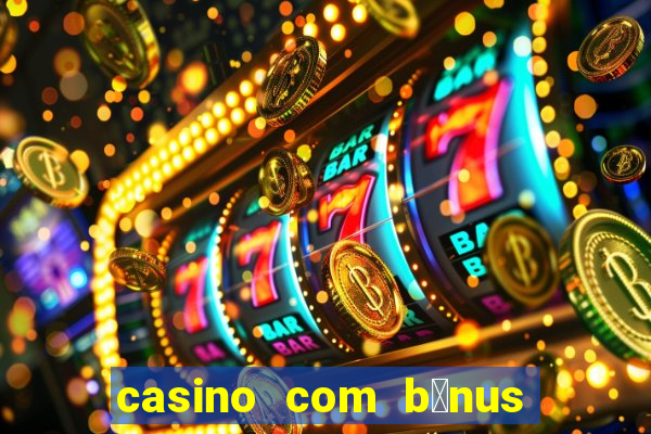 casino com b么nus gr谩tis de boas-vindas