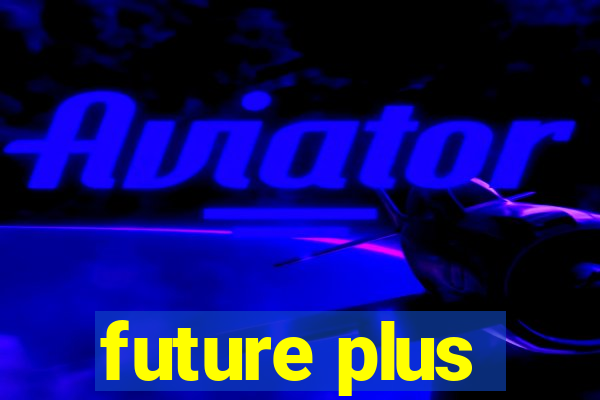 future plus