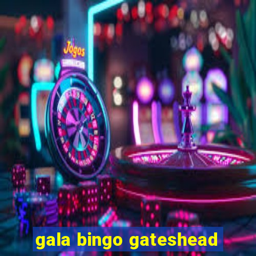 gala bingo gateshead