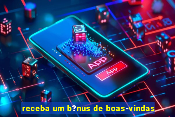 receba um b?nus de boas-vindas