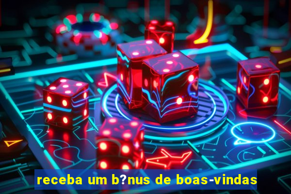 receba um b?nus de boas-vindas