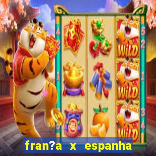 fran?a x espanha onde assistir