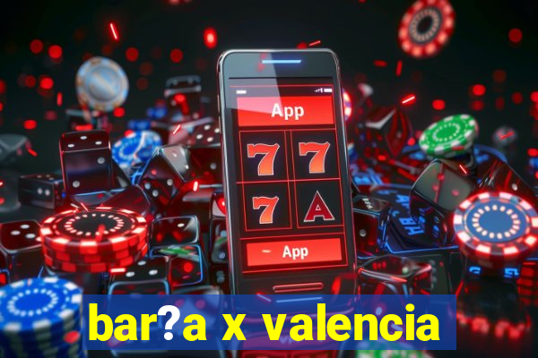 bar?a x valencia