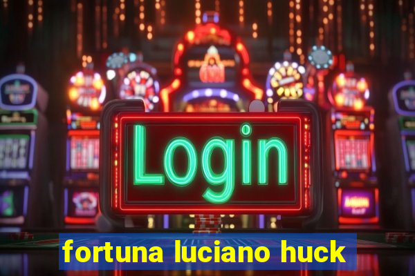 fortuna luciano huck