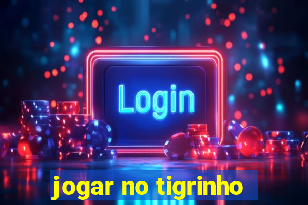 jogar no tigrinho