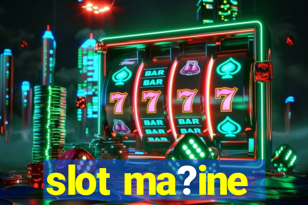 slot ma?ine