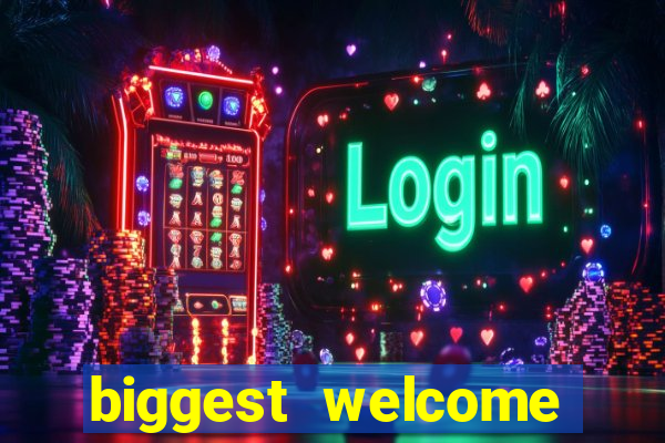 biggest welcome bonus online casino