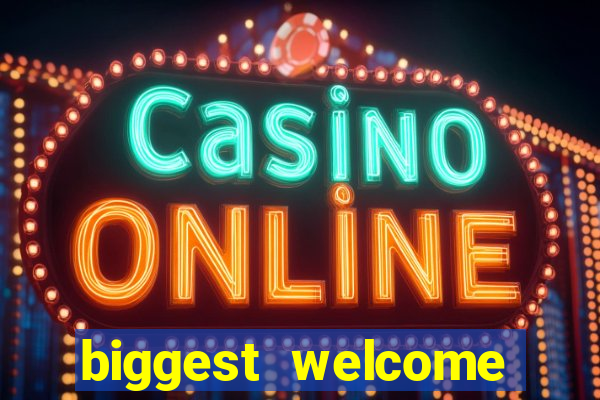 biggest welcome bonus online casino