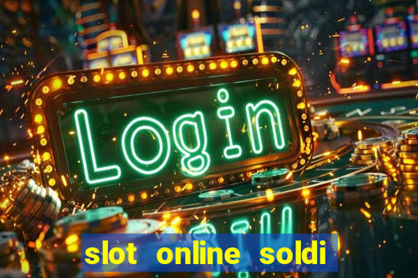 slot online soldi veri bonus senza deposito