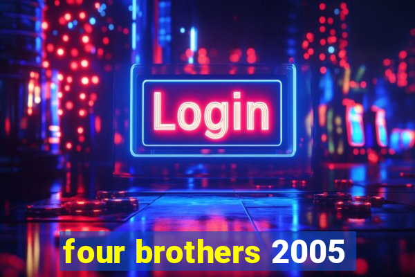 four brothers 2005