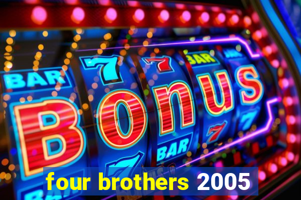 four brothers 2005