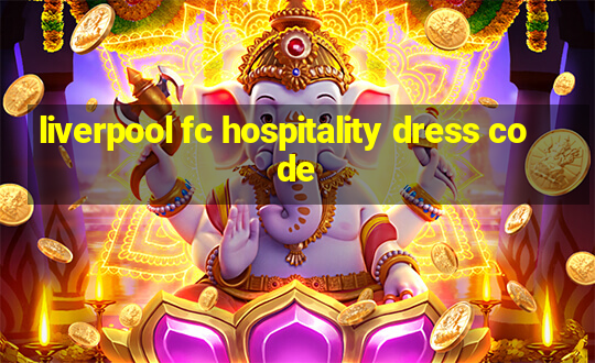 liverpool fc hospitality dress code