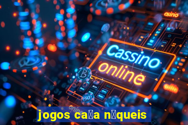 jogos ca莽a n铆queis