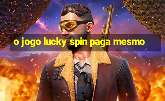 o jogo lucky spin paga mesmo