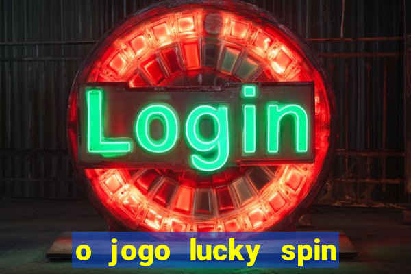 o jogo lucky spin paga mesmo