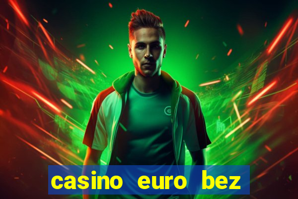 casino euro bez depozytu za sam? rejestracj?