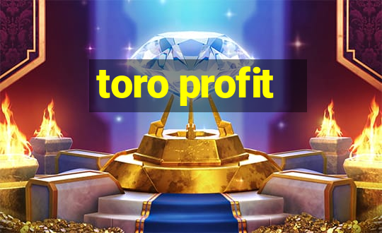 toro profit