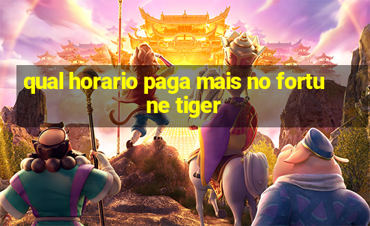 qual horario paga mais no fortune tiger