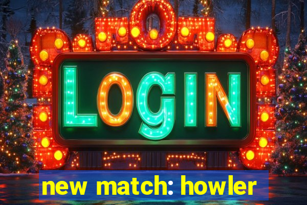 new match: howler