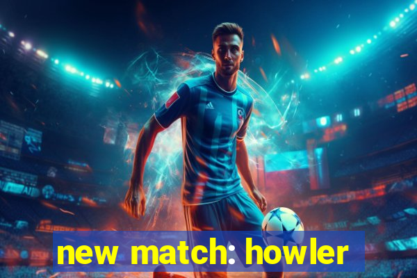 new match: howler