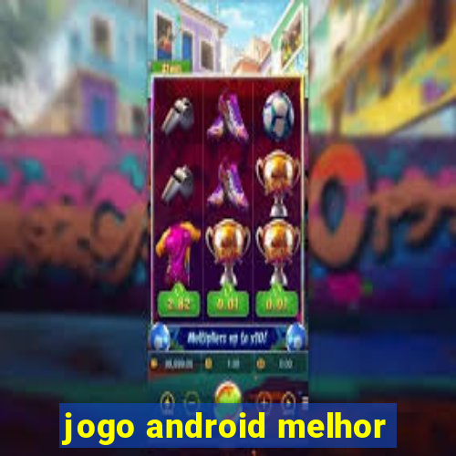 jogo android melhor