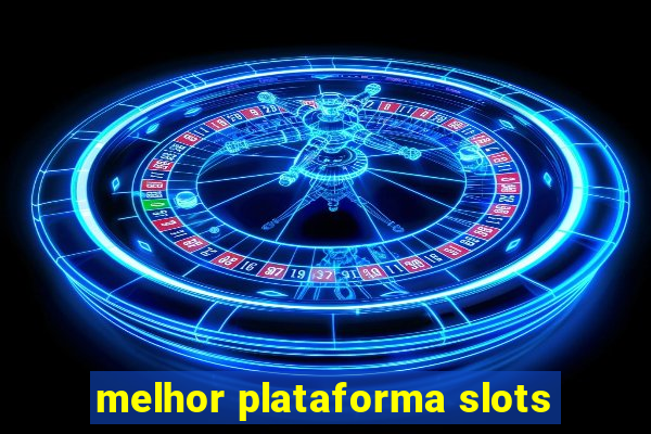 melhor plataforma slots