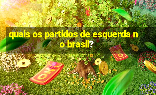 quais os partidos de esquerda no brasil?