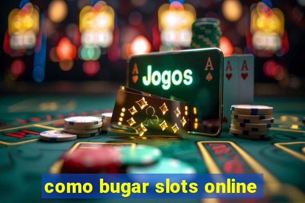 como bugar slots online