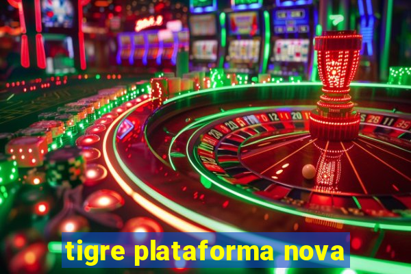 tigre plataforma nova