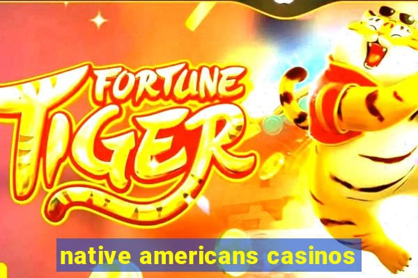 native americans casinos