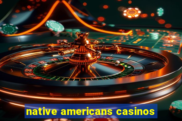 native americans casinos