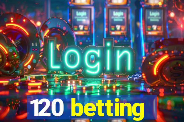 120 betting