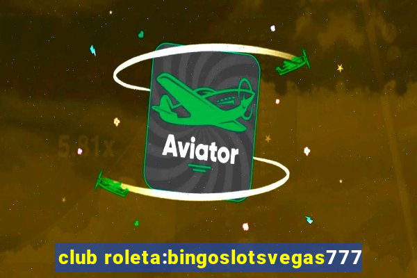 club roleta:bingoslotsvegas777