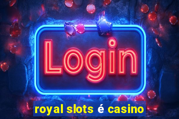 royal slots é casino