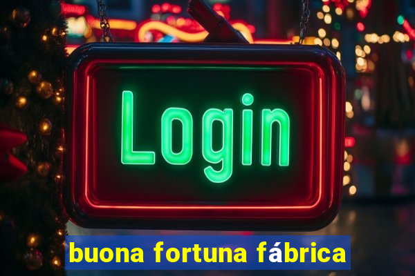 buona fortuna fábrica