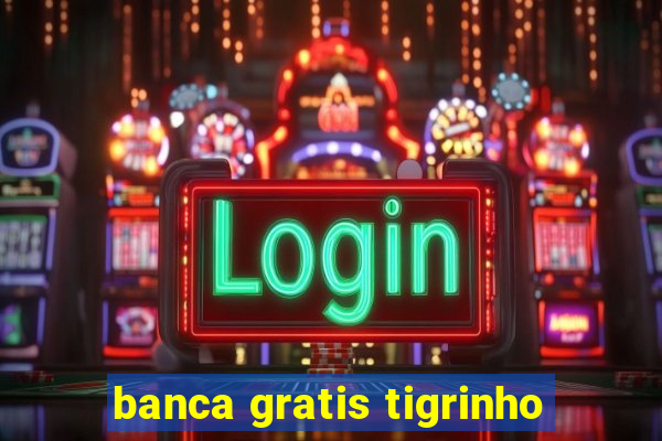 banca gratis tigrinho