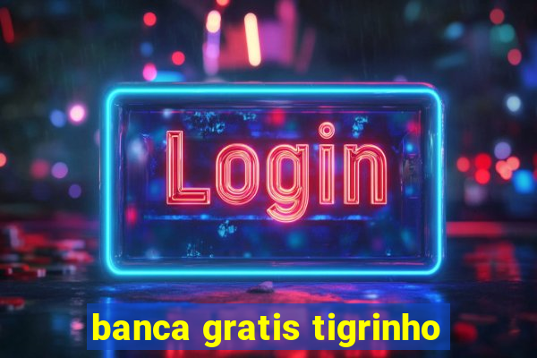 banca gratis tigrinho