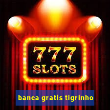 banca gratis tigrinho