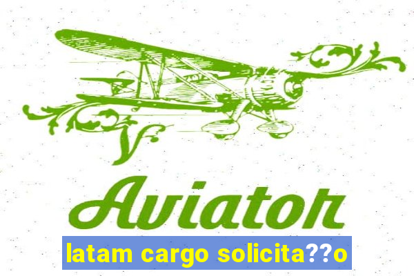 latam cargo solicita??o