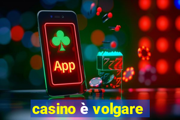 casino è volgare