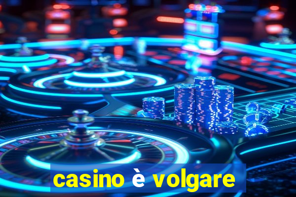 casino è volgare