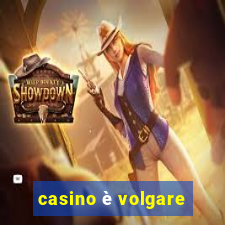 casino è volgare