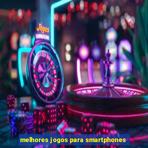 melhores jogos para smartphones