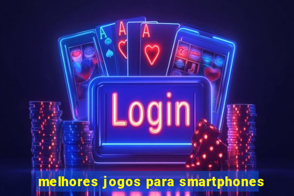 melhores jogos para smartphones