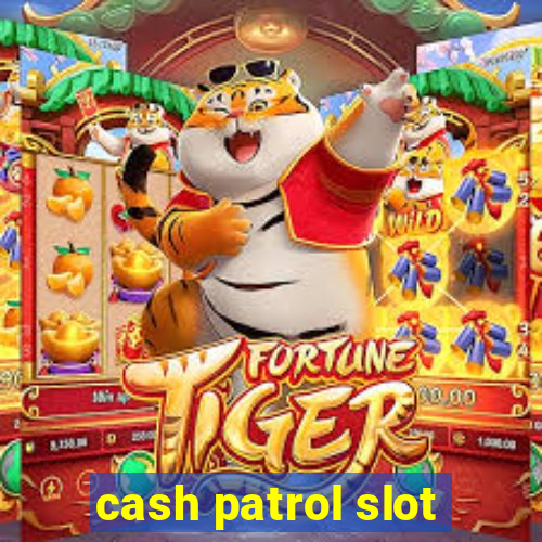 cash patrol slot