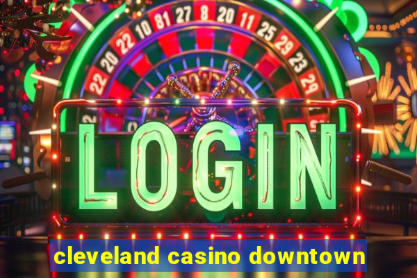 cleveland casino downtown